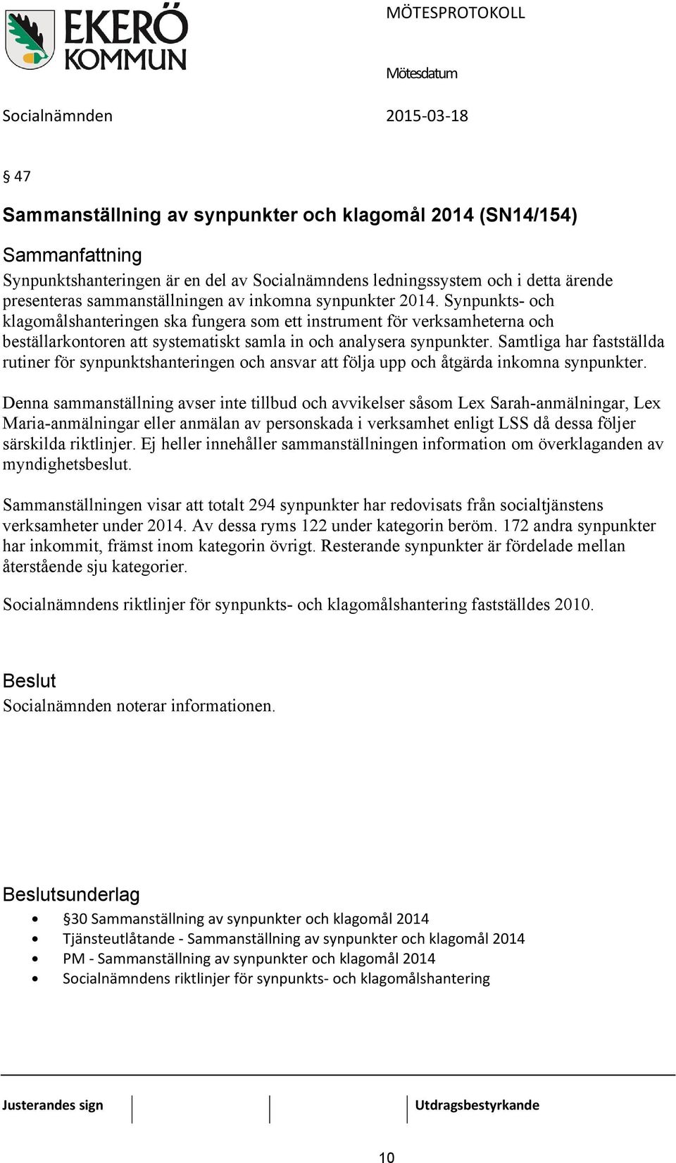 Samtliga har fastställda rutiner för synpunktshanteringen och ansvar att följa upp och åtgärda inkomna synpunkter.