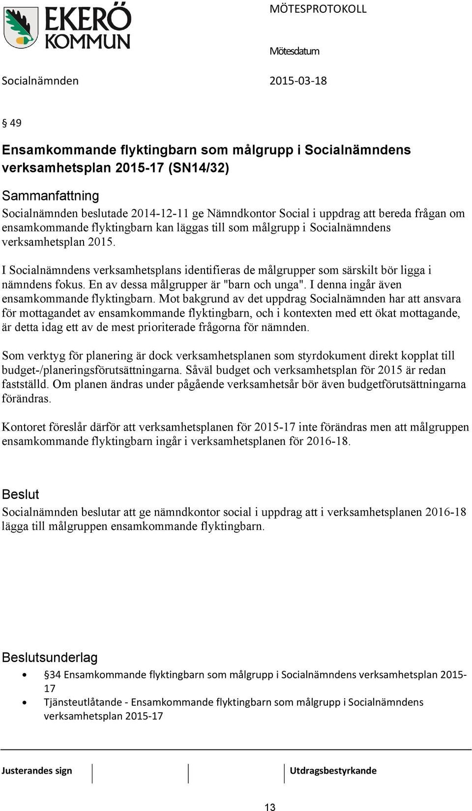 En av dessa målgrupper är "barn och unga". I denna ingår även ensamkommande flyktingbarn.