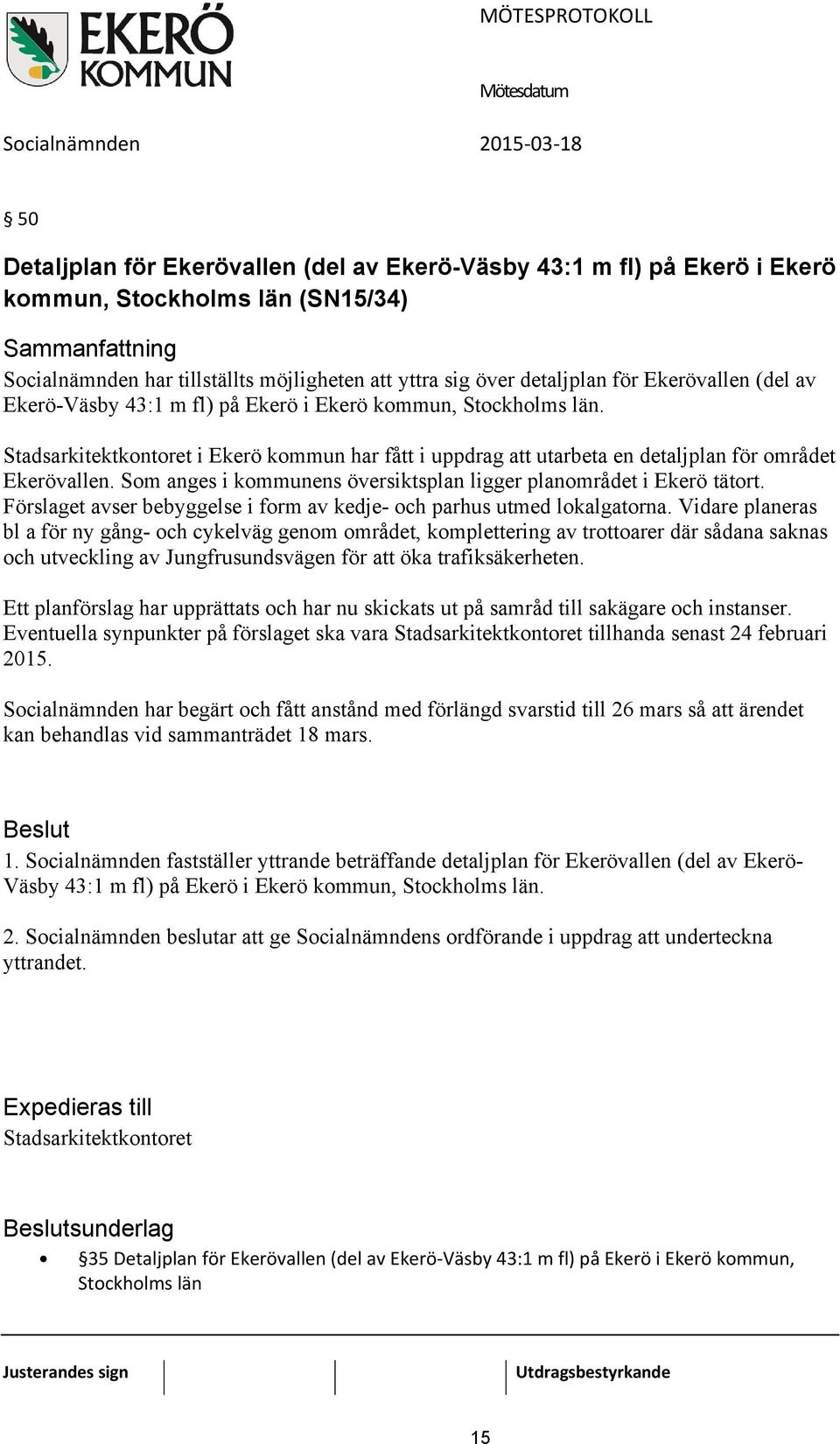 Som anges i kommunens översiktsplan ligger planområdet i Ekerö tätort. Förslaget avser bebyggelse i form av kedje- och parhus utmed lokalgatorna.