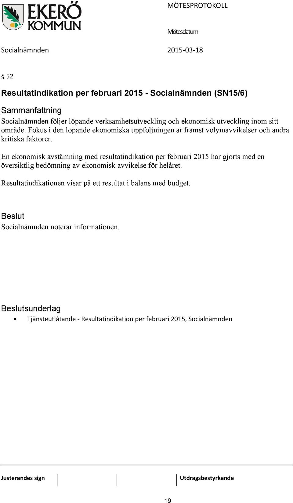 En ekonomisk avstämning med resultatindikation per februari 2015 har gjorts med en översiktlig bedömning av ekonomisk avvikelse för helåret.