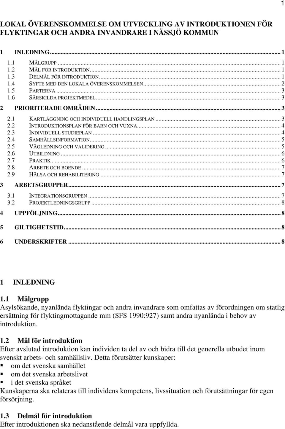 .. 4 2.3 INDIVIDUELL STUDIEPLAN... 4 2.4 SAMHÄLLSINFORMATION... 5 2.5 VÄGLEDNING OCH VALIDERING... 5 2.6 UTBILDNING... 6 2.7 PRAKTIK... 6 2.8 ARBETE OCH BOENDE... 7 2.9 HÄLSA OCH REHABILITERING.