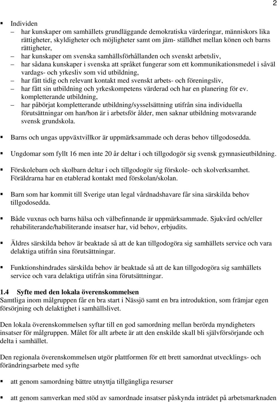 har fått tidig och relevant kontakt med svenskt arbets- och föreningsliv, har fått sin utbildning och yrkeskompetens värderad och har en planering för ev.