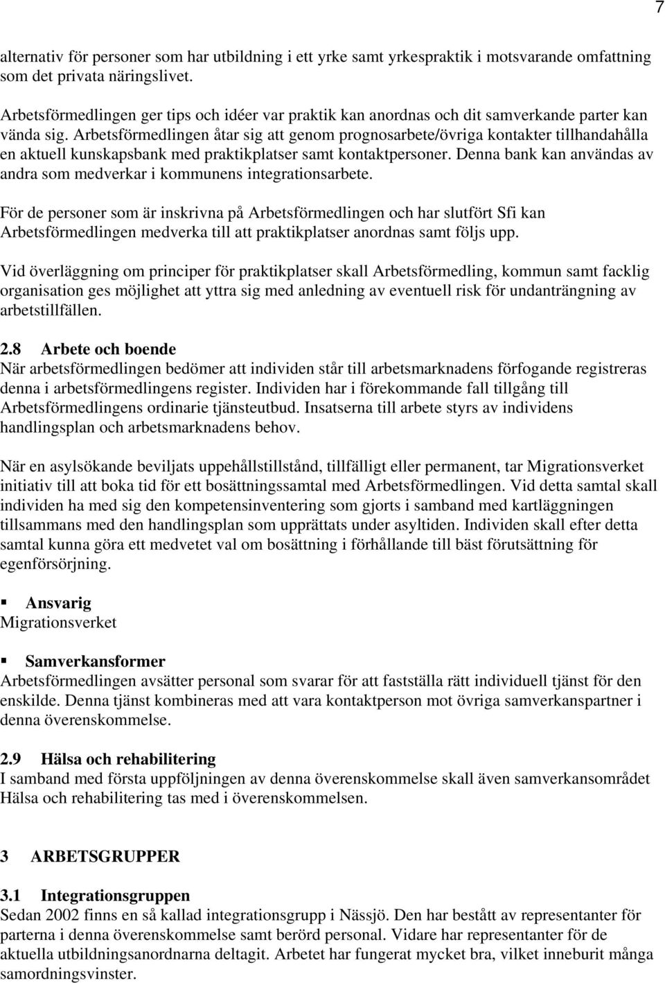 Arbetsförmedlingen åtar sig att genom prognosarbete/övriga kontakter tillhandahålla en aktuell kunskapsbank med praktikplatser samt kontaktpersoner.