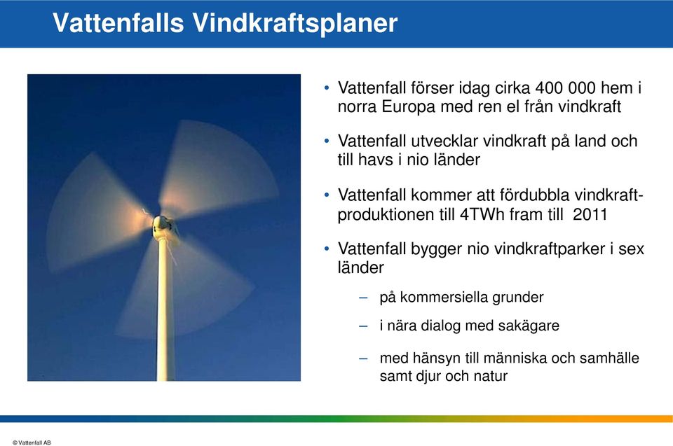 fördubbla vindkraftproduktionen till 4TWh fram till 2011 Vattenfall bygger nio vindkraftparker i sex