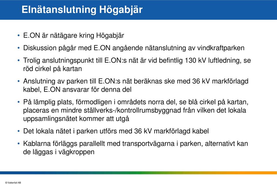 ON ansvarar för denna del På lämplig plats, förmodligen i områdets norra del, se blå cirkel på kartan, placeras en mindre ställverks-/kontrollrumsbyggnad från vilken