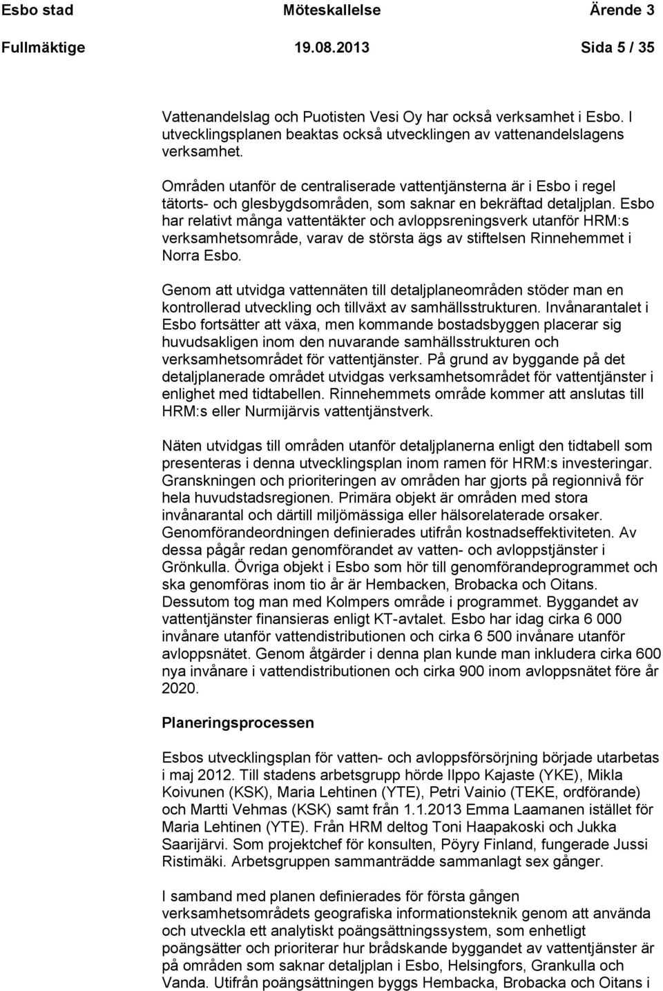 Områden utanför de centraliserade vattentjänsterna är i Esbo i regel tätorts- och glesbygdsområden, som saknar en bekräftad detaljplan.