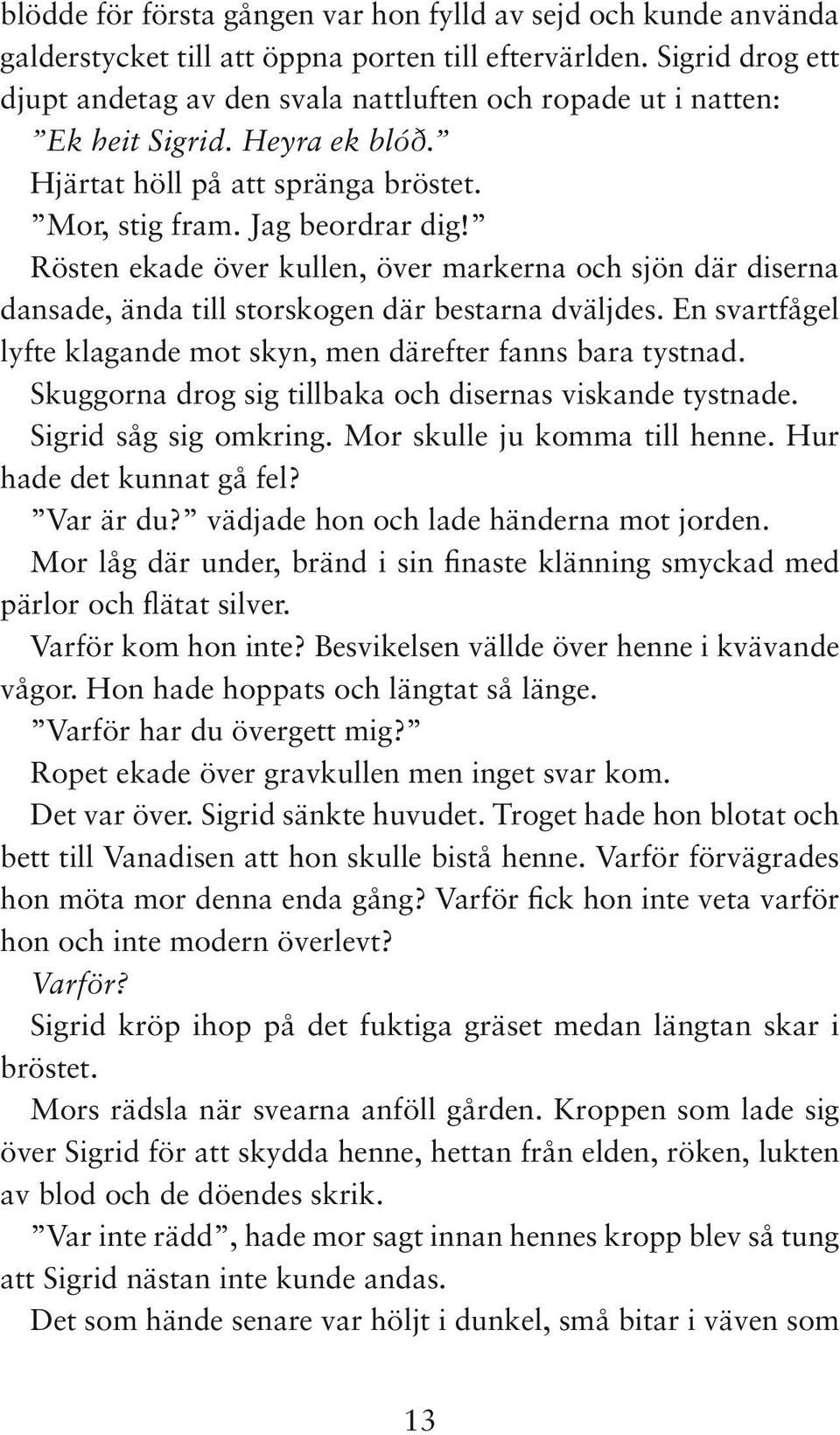 Rösten ekade över kullen, över markerna och sjön där diserna dansade, ända till storskogen där bestarna dväljdes. En svartfågel lyfte klagande mot skyn, men därefter fanns bara tystnad.