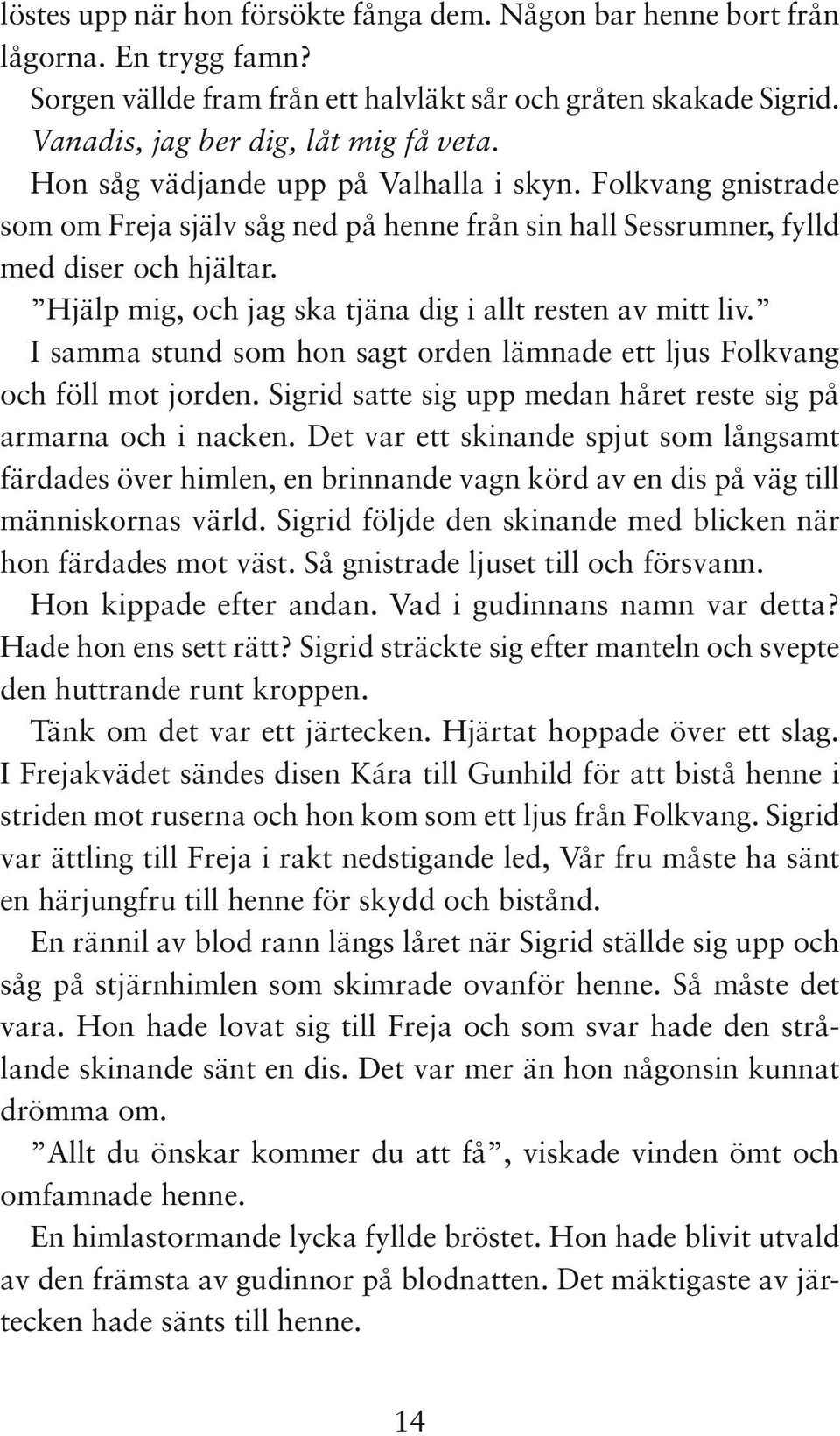 Hjälp mig, och jag ska tjäna dig i allt resten av mitt liv. I samma stund som hon sagt orden lämnade ett ljus Folkvang och föll mot jorden.