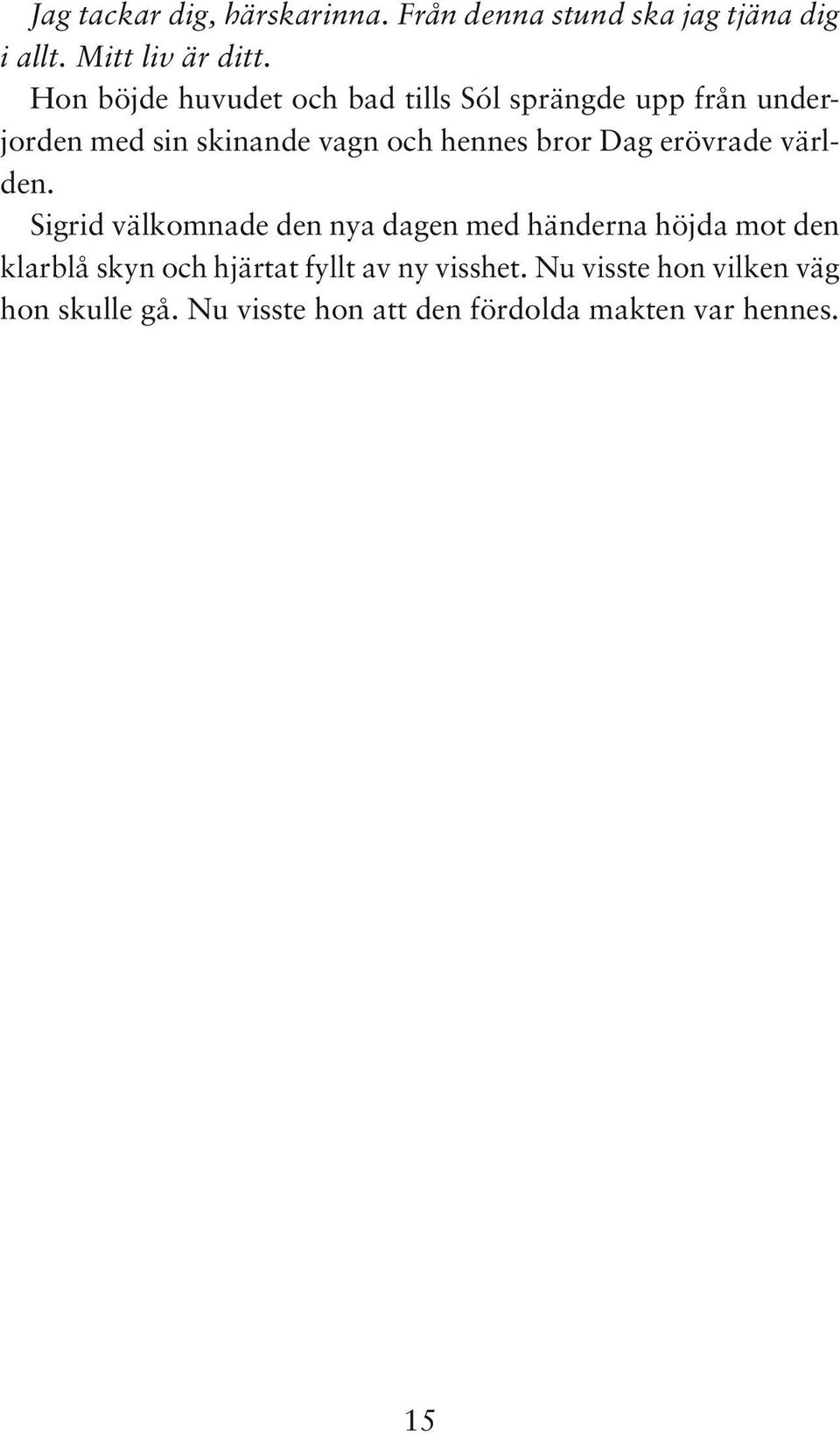 Dag erövrade världen.