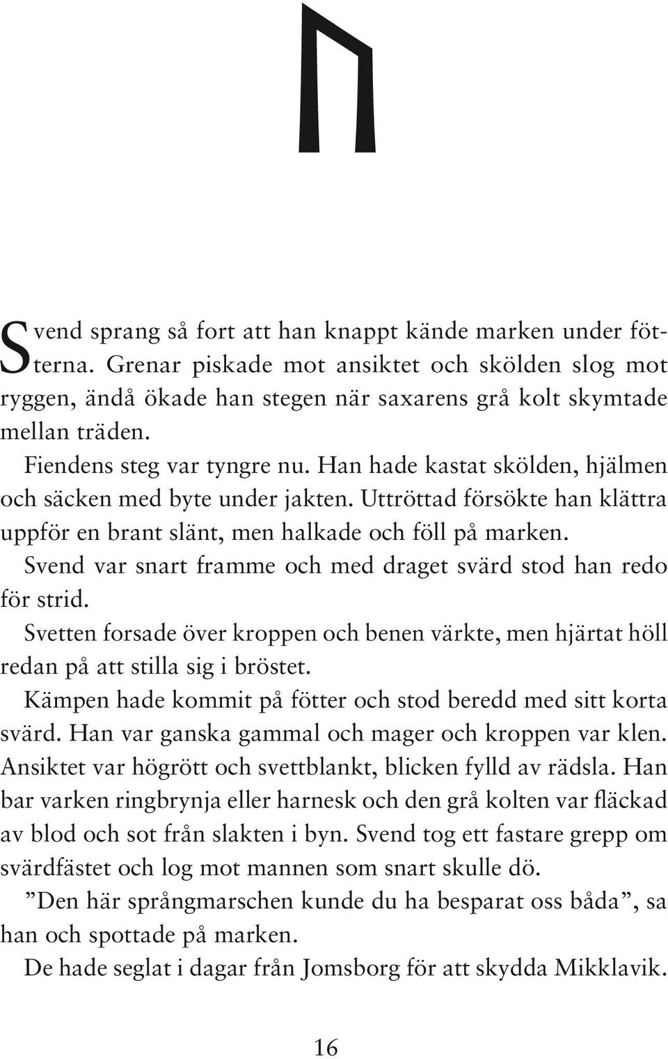 Svend var snart framme och med draget svärd stod han redo för strid. Svetten forsade över kroppen och benen värkte, men hjärtat höll redan på att stilla sig i bröstet.