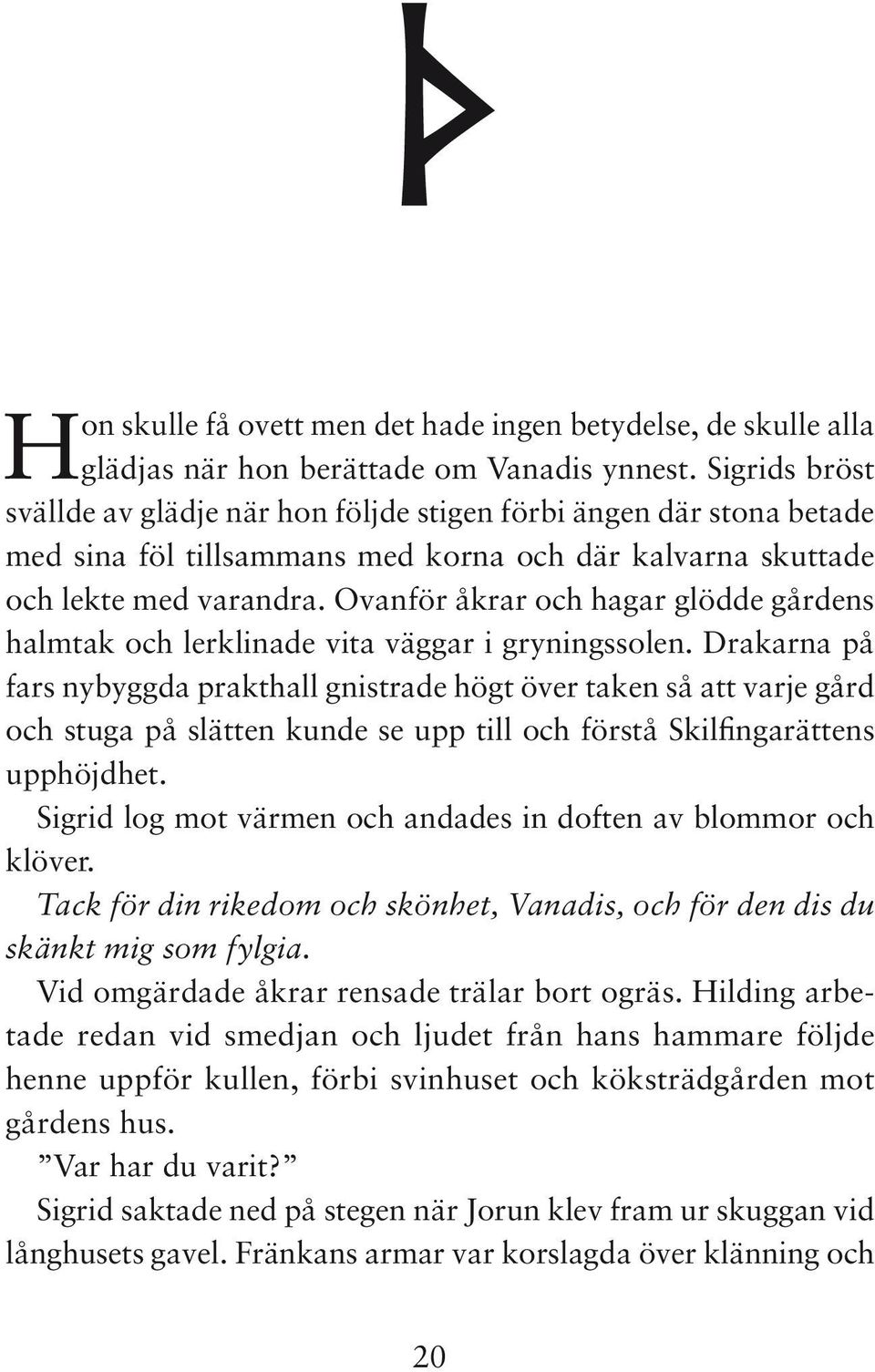 Ovanför åkrar och hagar glödde gårdens halmtak och lerklinade vita väggar i gryningssolen.