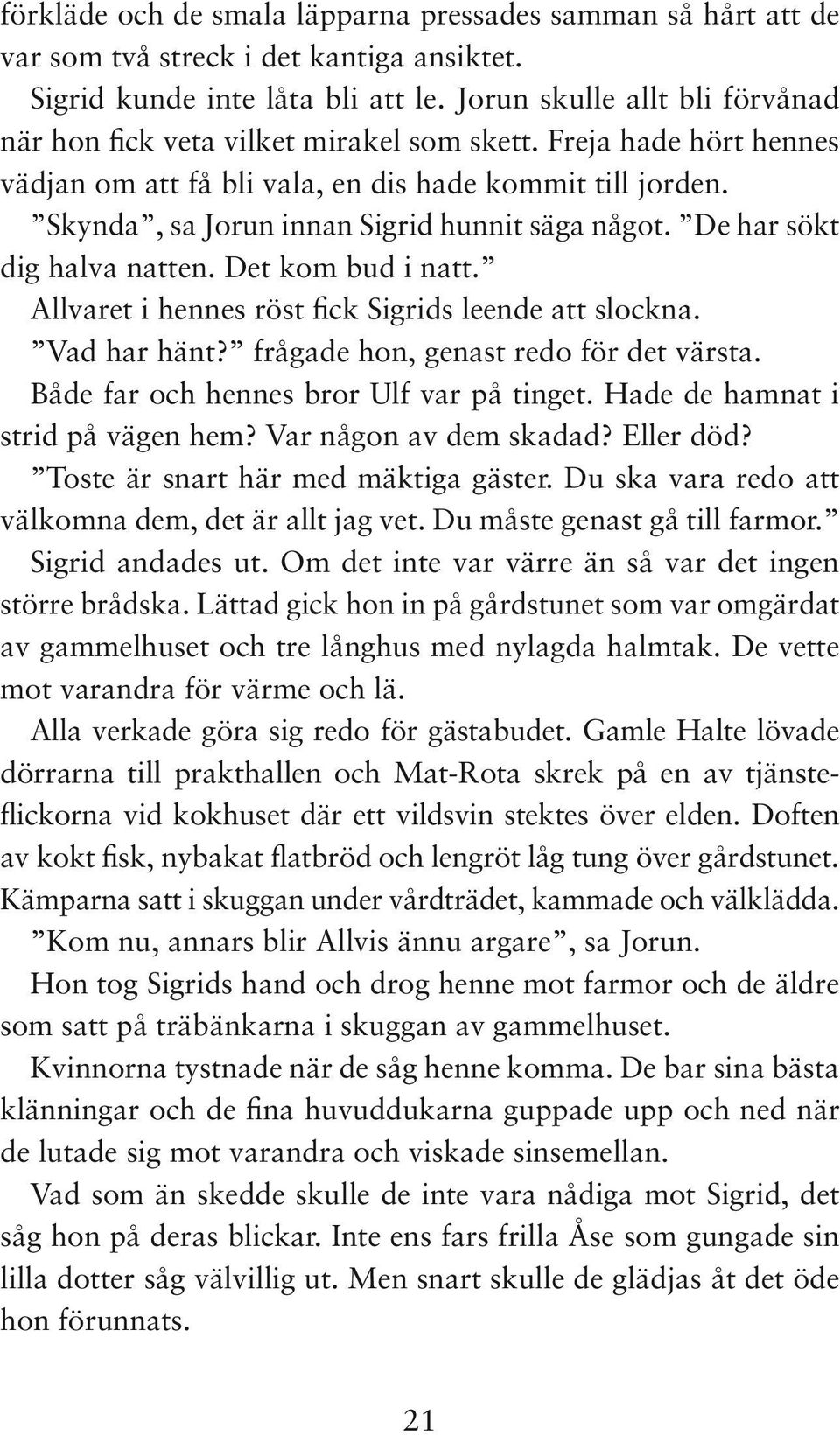 Skynda, sa Jorun innan Sigrid hunnit säga något. De har sökt dig halva natten. Det kom bud i natt. Allvaret i hennes röst fick Sigrids leende att slockna. Vad har hänt?