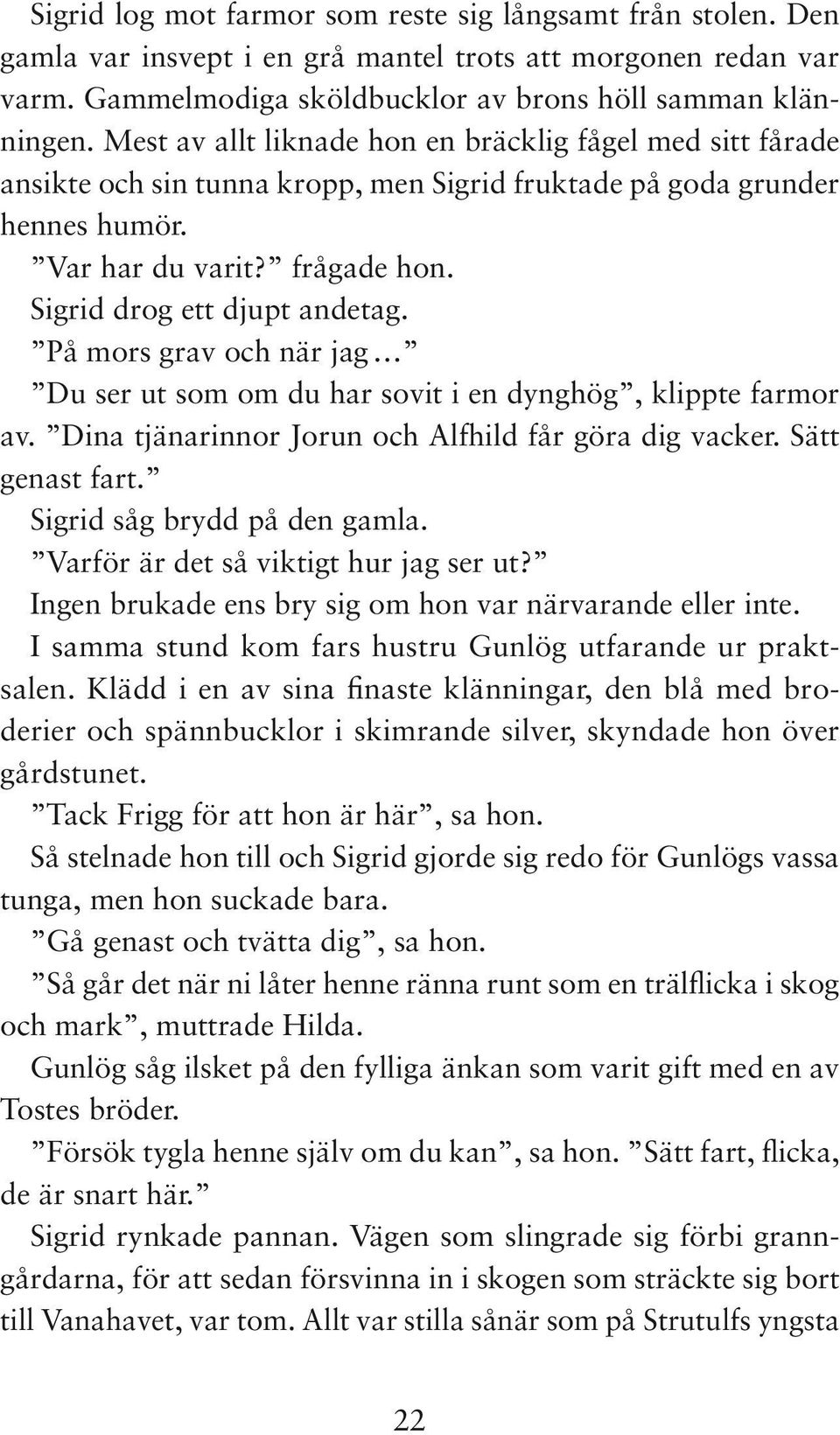 På mors grav och när jag Du ser ut som om du har sovit i en dynghög, klippte farmor av. Dina tjänarinnor Jorun och Alfhild får göra dig vacker. Sätt genast fart. Sigrid såg brydd på den gamla.