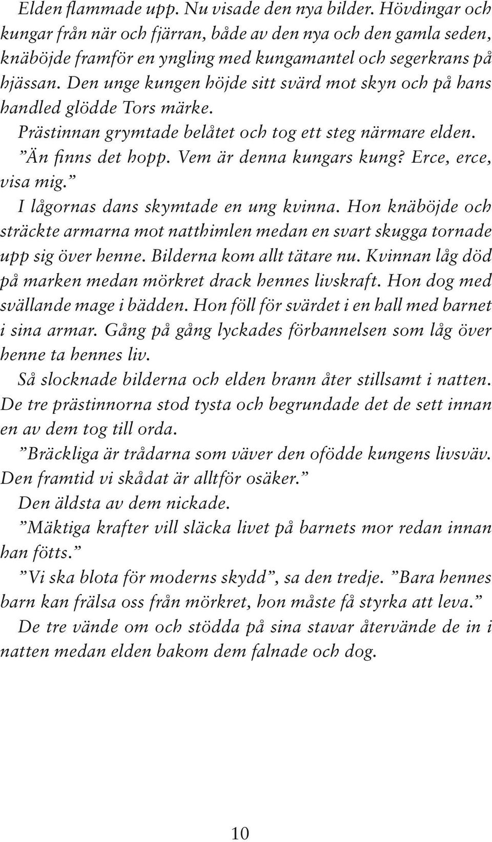 Erce, erce, visa mig. I lågornas dans skymtade en ung kvinna. Hon knäböjde och sträckte armarna mot natthimlen medan en svart skugga tornade upp sig över henne. Bilderna kom allt tätare nu.
