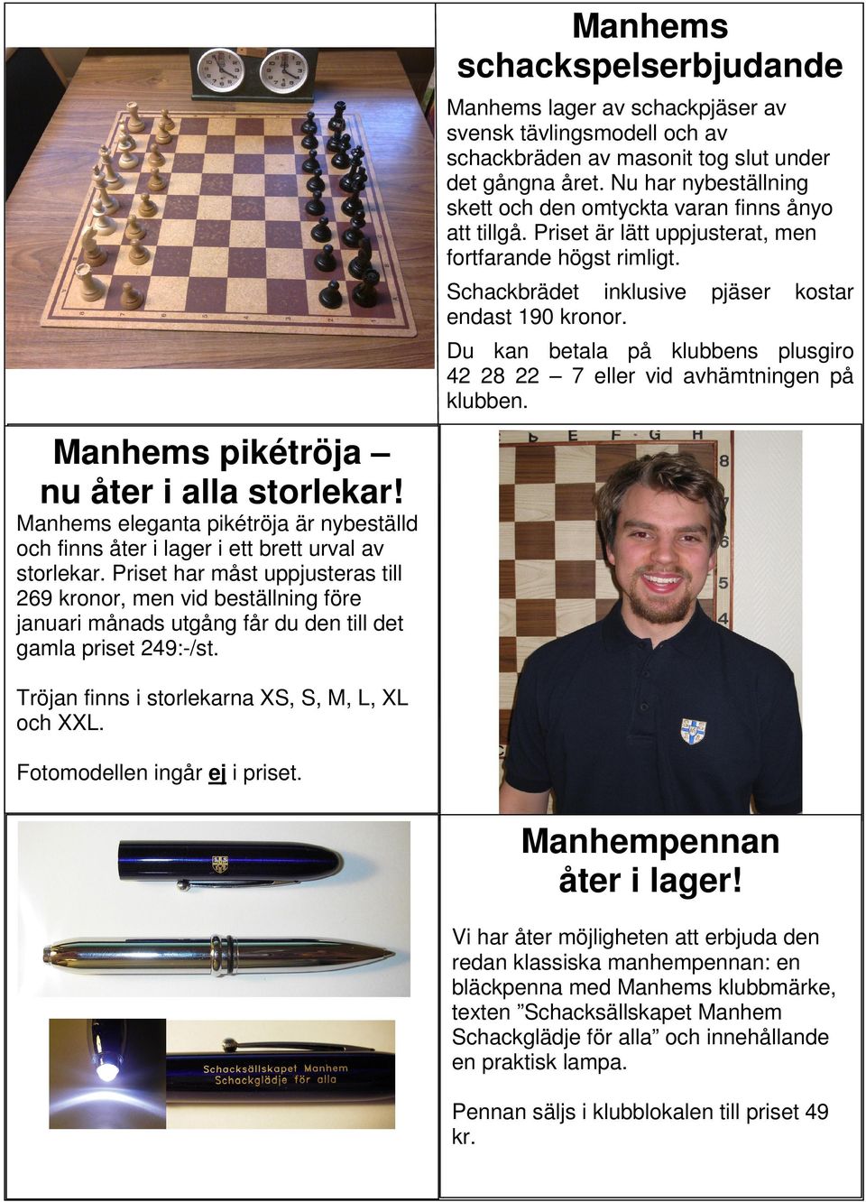 pjäser kostar Du kan betala på klubbens plusgiro 42 28 22 7 eller vid avhämtningen på klubben. Manhems pikétröja nu åter i alla storlekar!