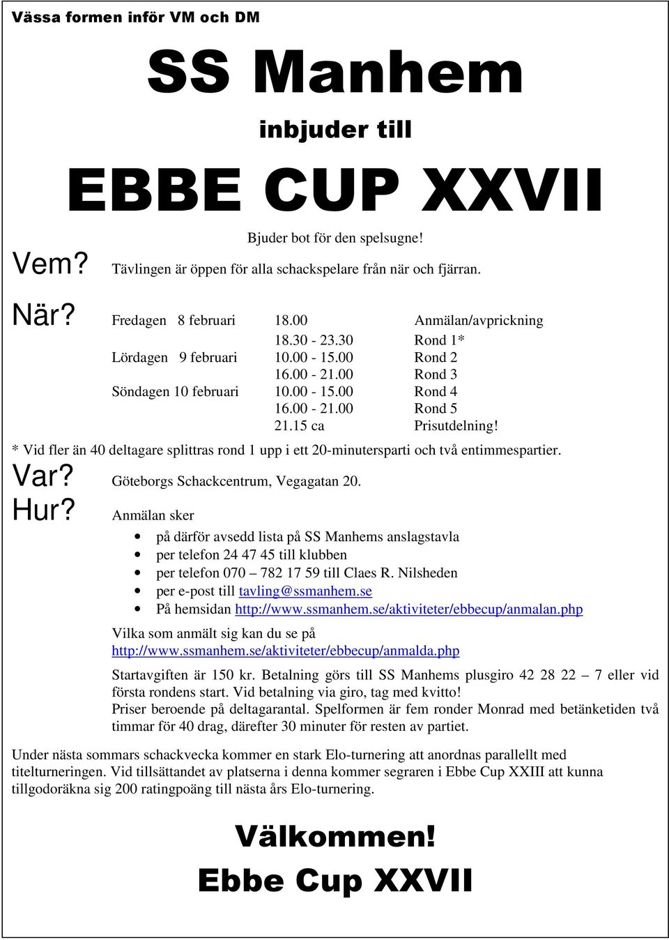* Vid fler än 40 deltagare splittras rond 1 upp i ett 20-minutersparti och två entimmespartier. Var? Göteborgs Schackcentrum, Vegagatan 20. Hur?