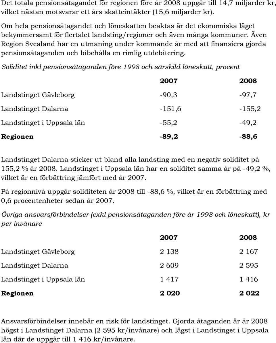 Även Region Svealand har en utmaning under kommande år med att finansiera gjorda pensionsåtaganden och bibehålla en rimlig utdebitering.