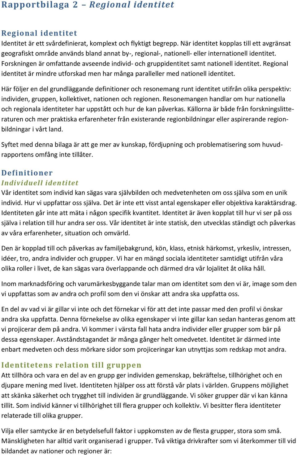 Forskningen är omfattande avseende individ- och gruppidentitet samt nationell identitet. Regional identitet är mindre utforskad men har många paralleller med nationell identitet.