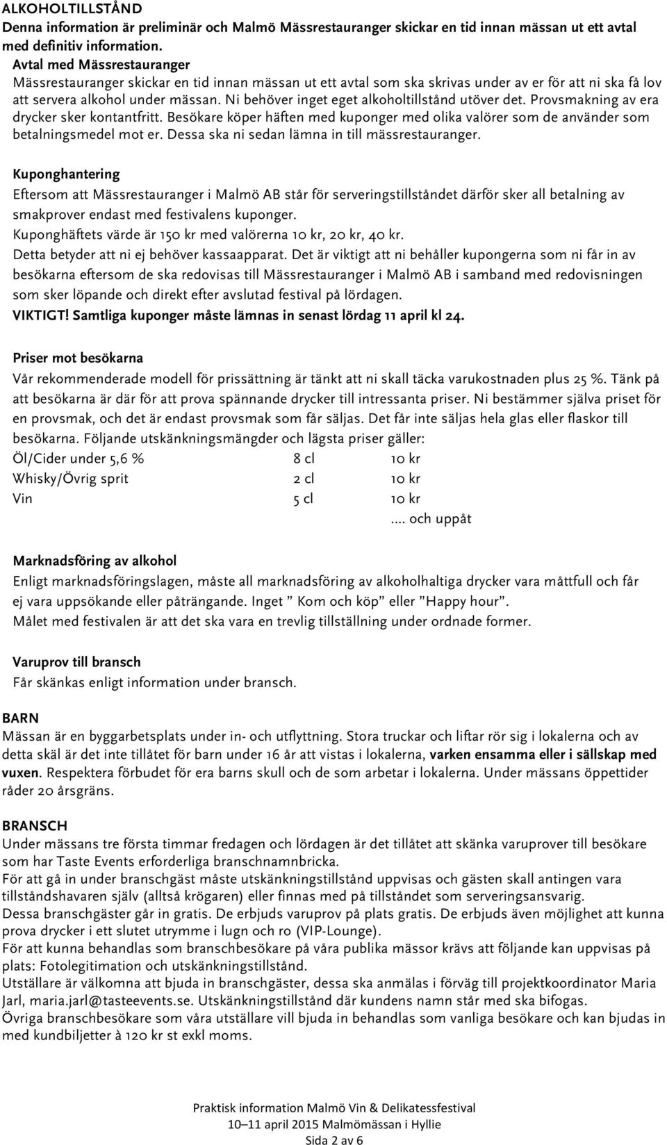 Ni behöver inget eget alkoholtillstånd utöver det. Provsmakning av era drycker sker kontantfritt. Besökare köper häften med kuponger med olika valörer som de använder som betalningsmedel mot er.