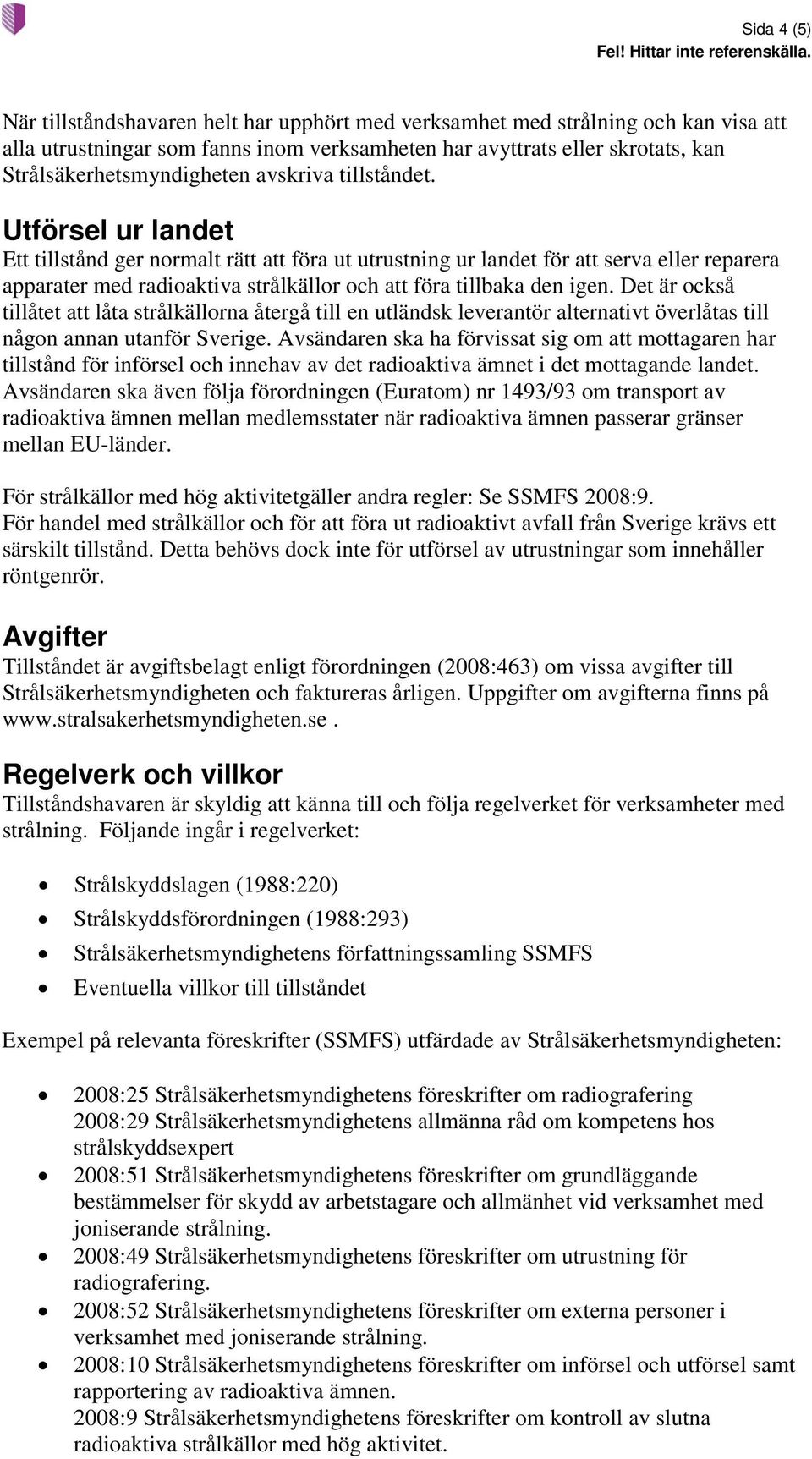 Utförsel ur landet Ett tillstånd ger normalt rätt att föra ut utrustning ur landet för att serva eller reparera apparater med radioaktiva strålkällor och att föra tillbaka den igen.