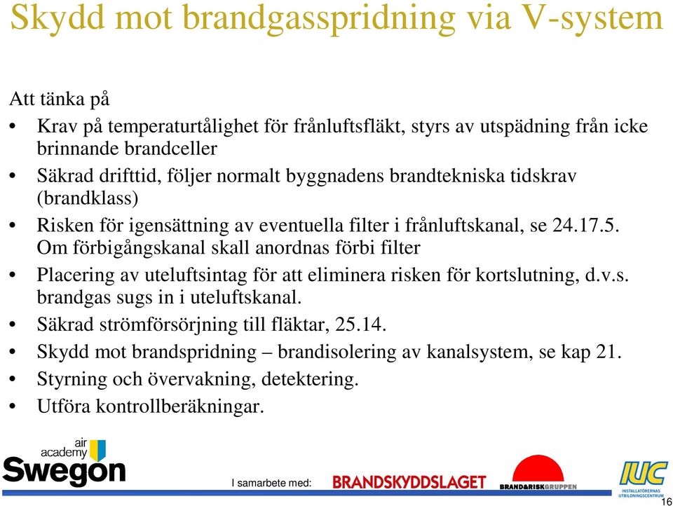 Om förbigångskanal skall anordnas förbi filter Placering av uteluftsintag för att eliminera risken för kortslutning, d.v.s. brandgas sugs in i uteluftskanal.