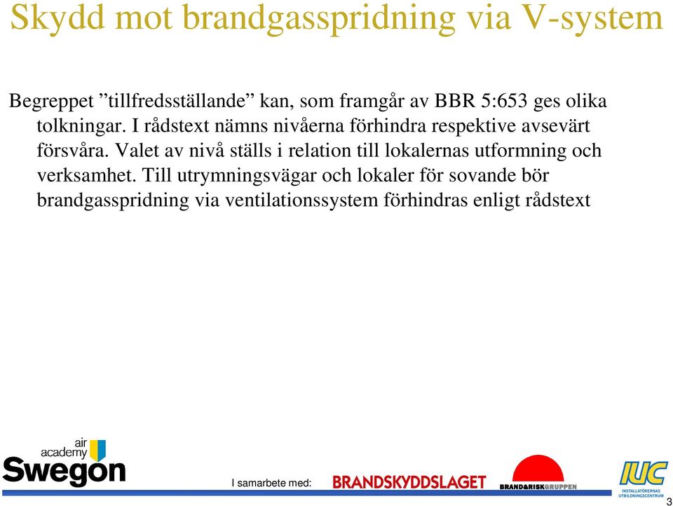 Valet av nivå ställs i relation till lokalernas utformning och verksamhet.