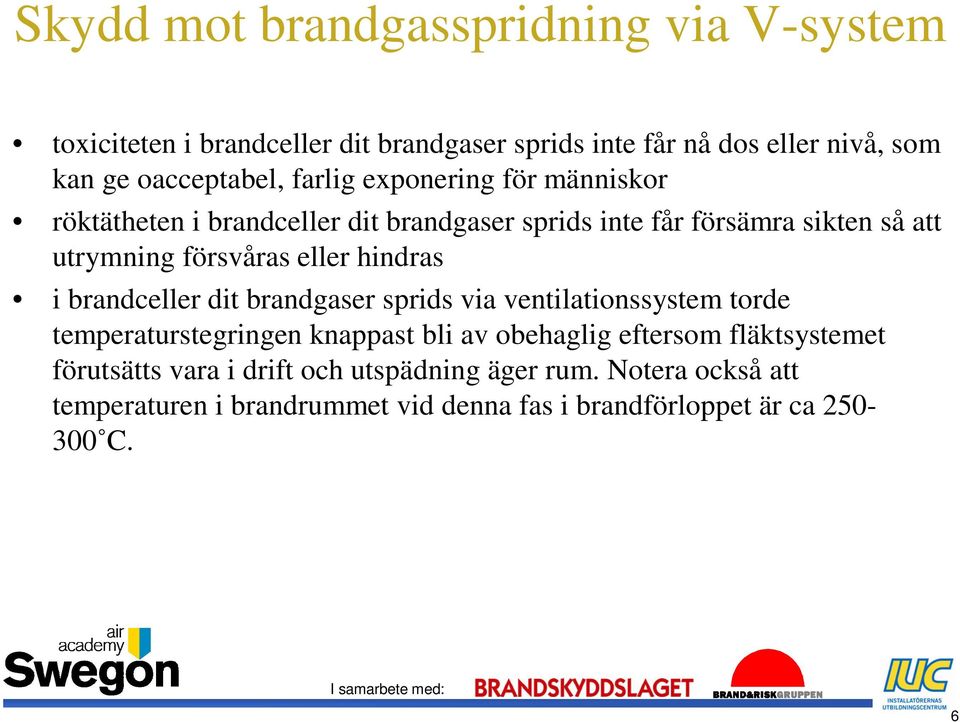 brandceller dit brandgaser sprids via ventilationssystem torde temperaturstegringen knappast bli av obehaglig eftersom