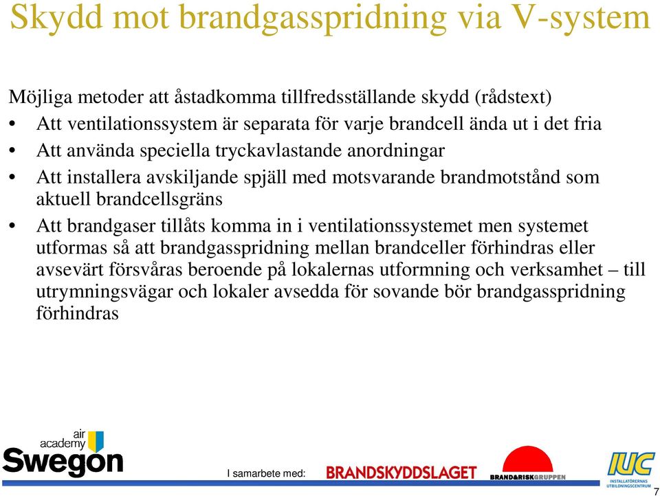 Att brandgaser tillåts komma in i ventilationssystemet men systemet utformas så att brandgasspridning mellan brandceller förhindras eller