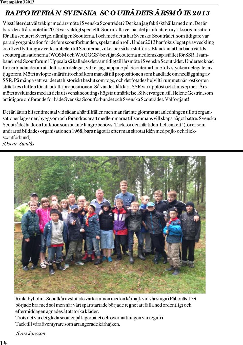 I och med detta har Svenska Scoutrådet, som tidigare var paraplyorganisation för de fem scoutförbunden, spelat ut sin roll.