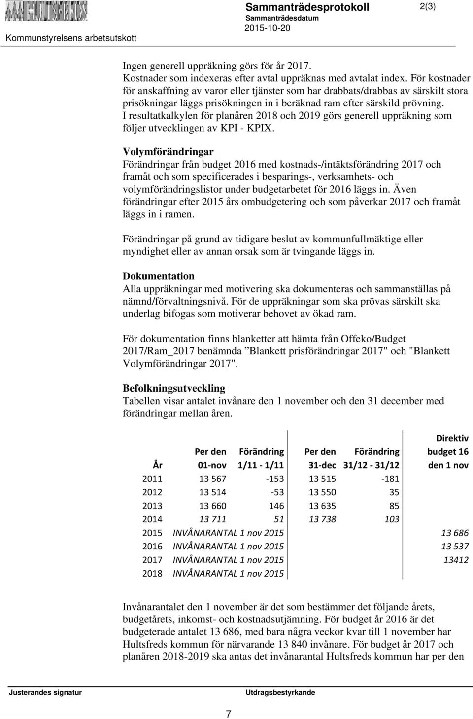 I resultatkalkylen för planåren 2018 och 2019 görs generell uppräkning som följer utvecklingen av KPI - KPIX.