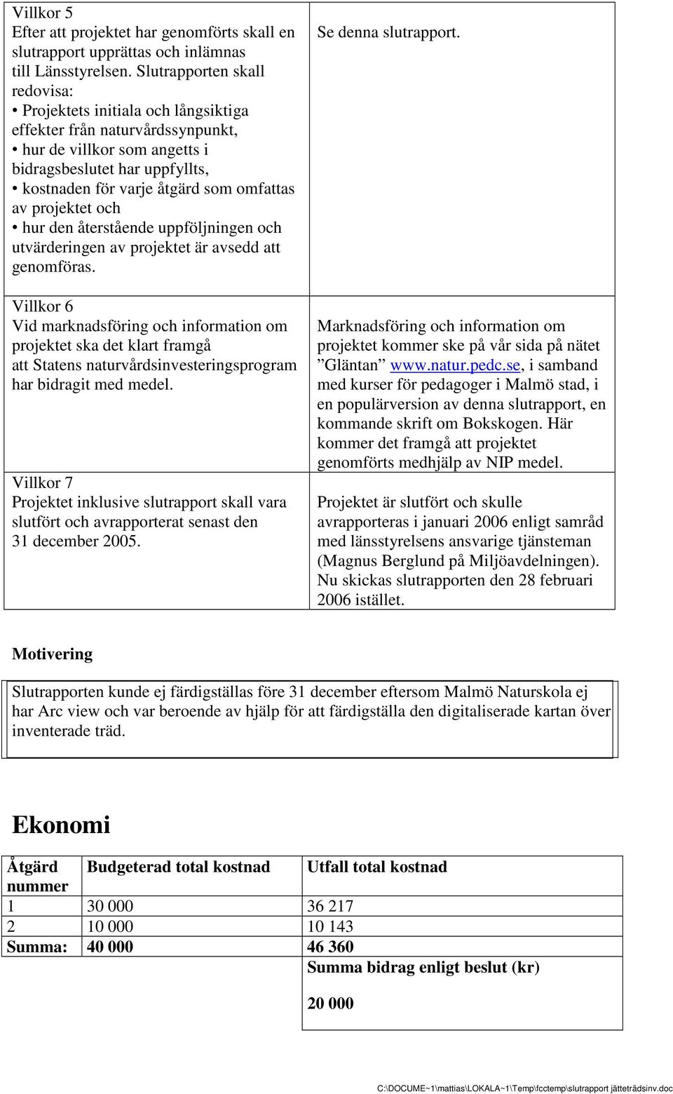 av projektet och hur den återstående uppföljningen och utvärderingen av projektet är avsedd att genomföras.
