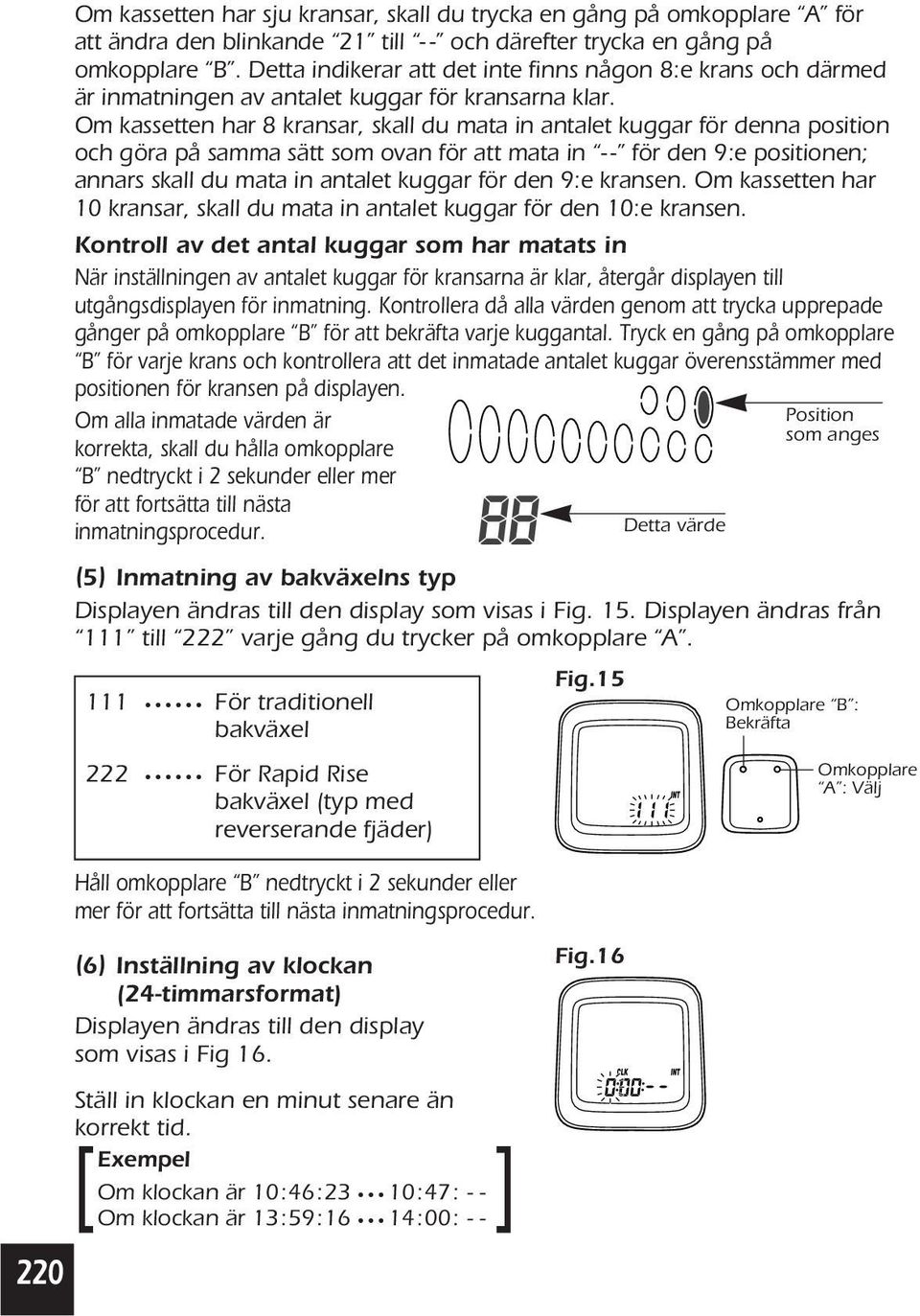 Om kassetten har 8 kransar, skall du mata in antalet kuggar för denna position och göra på samma sätt som ovan för att mata in - - för den 9:e positionen; annars skall du mata in antalet kuggar för