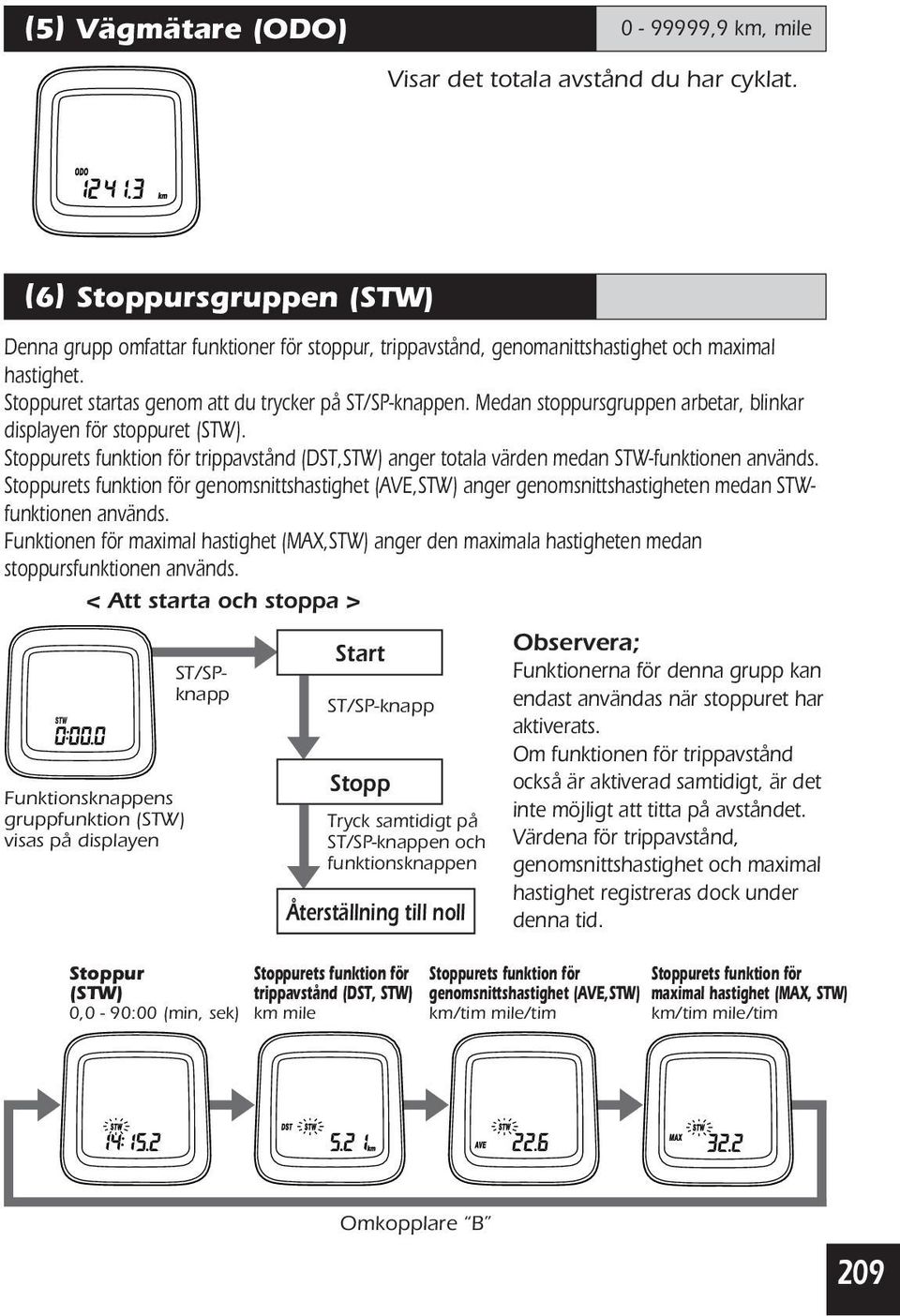 Medan stoppursgruppen arbetar, blinkar displayen för stoppuret (STW). Stoppurets funktion för trippavstånd (DST,STW) anger totala värden medan STW-funktionen används.