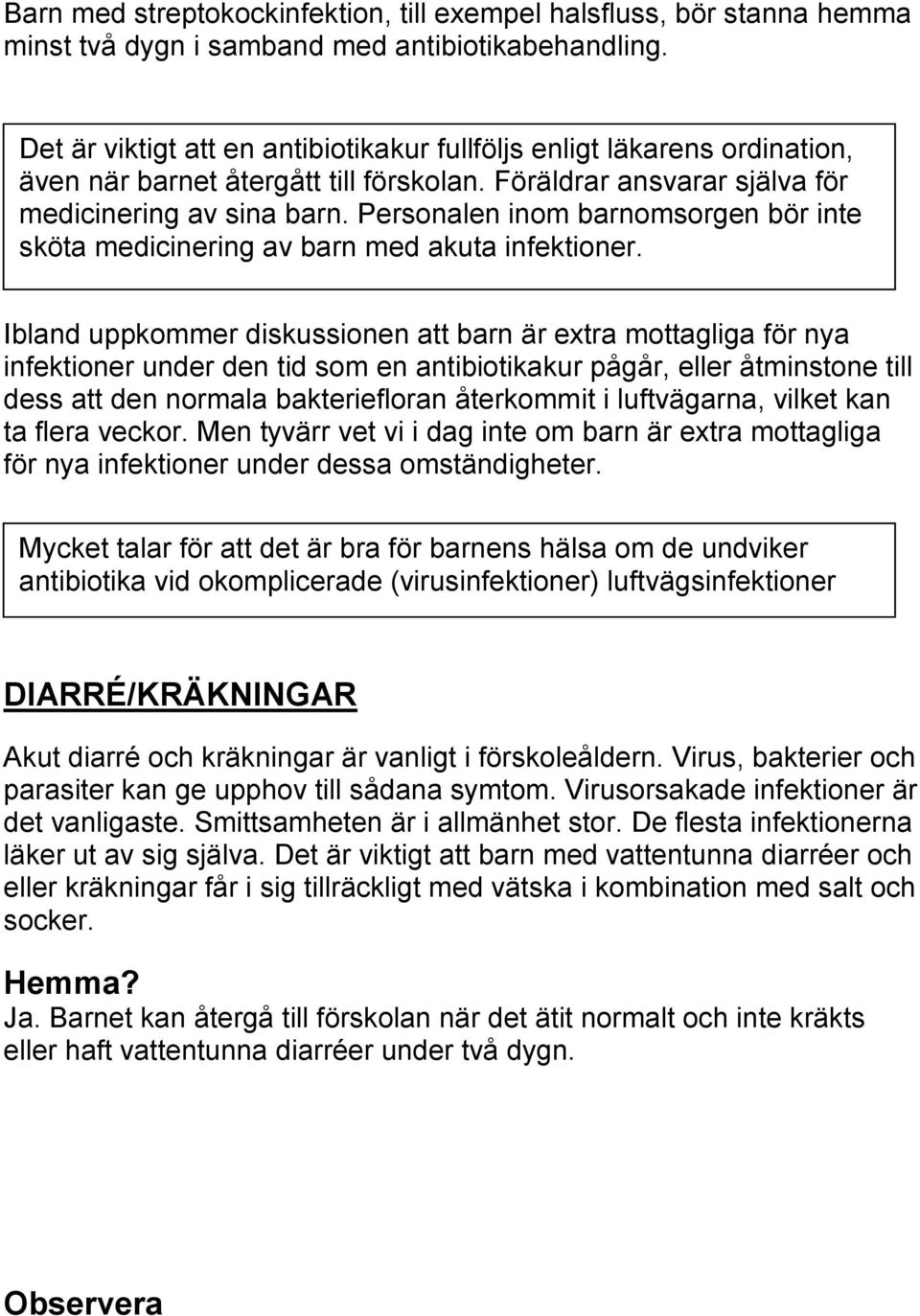 Personalen inom barnomsorgen bör inte sköta medicinering av barn med akuta infektioner.
