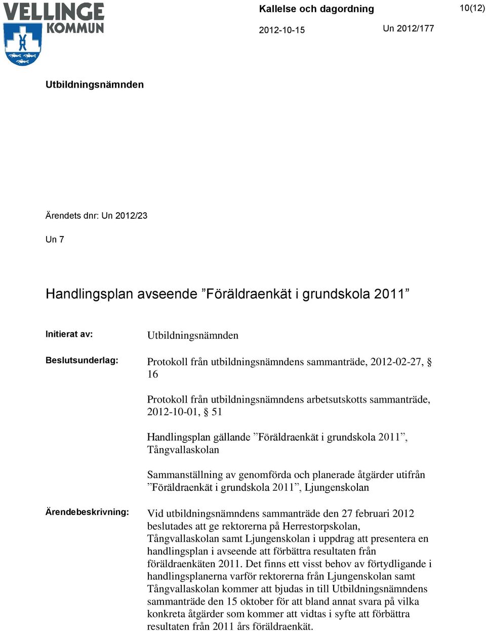 Föräldraenkät i grundskola 2011, Ljungenskolan Ärendebeskrivning: Vid utbildningsnämndens sammanträde den 27 februari 2012 beslutades att ge rektorerna på Herrestorpskolan, Tångvallaskolan samt