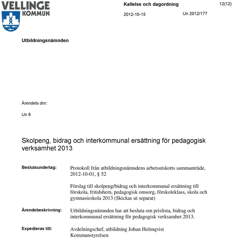 fritidshem, pedagogisk omsorg, förskoleklass, skola och gymnasieskola 2013 (Skickas ut separat) Ärendebeskrivning: Expedieras till: har