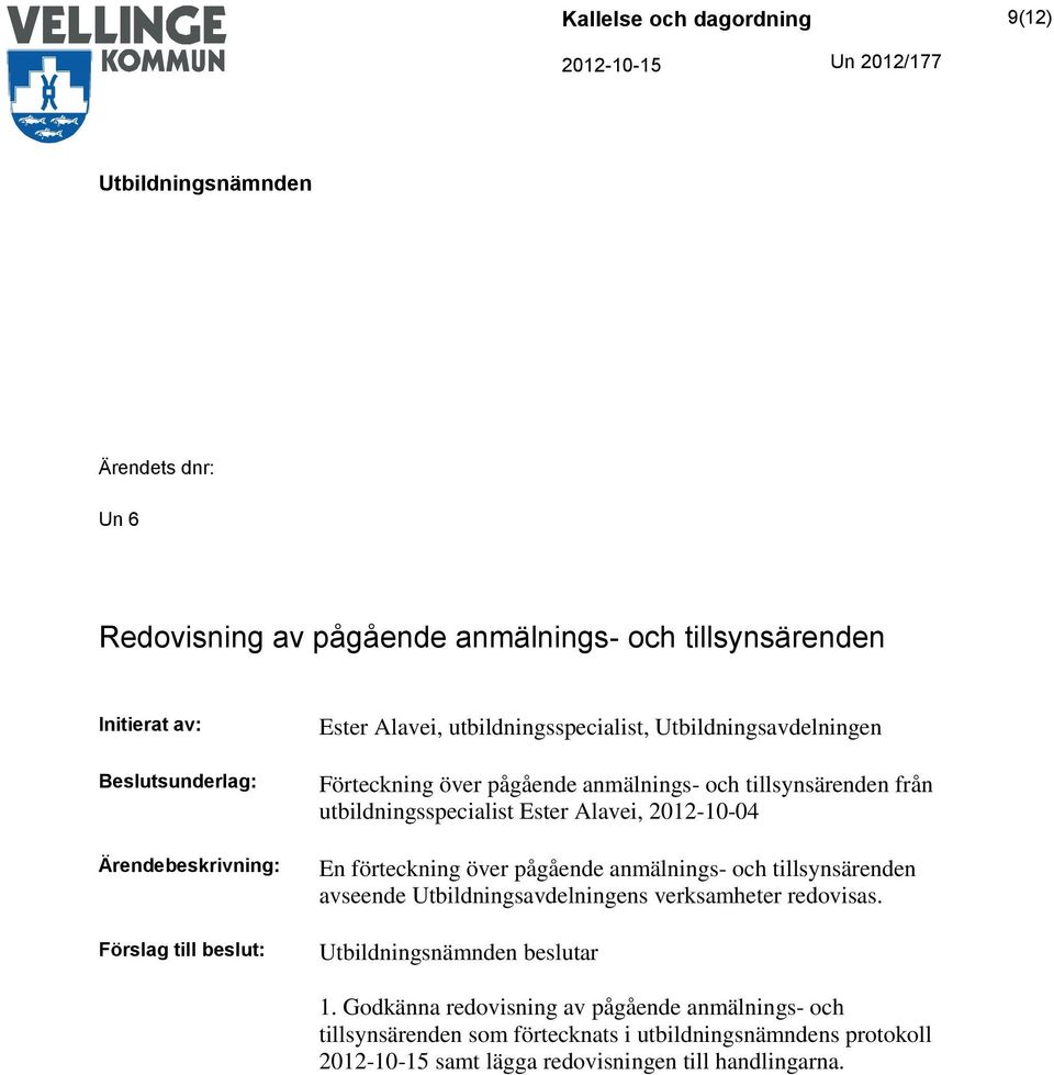 Alavei, 2012-10-04 En förteckning över pågående anmälnings- och tillsynsärenden avseende Utbildningsavdelningens verksamheter redovisas. beslutar 1.