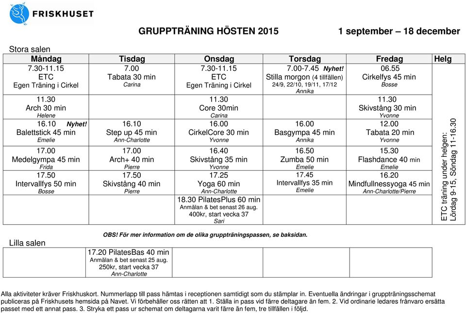 Balettstick 45 min Medelgympa 45 min Frida Intervallfys 50 min 16.10 Step up 45 min Arch+ 40 min Skivstång 40 min Core 30min CirkelCore 30 min 16.40 Skivstång 35 min 17.25 Yoga 60 min 18.