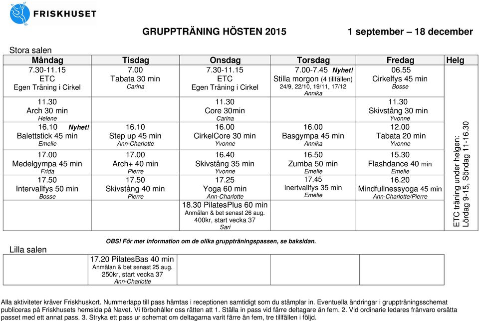 Balettstick 45 min Medelgympa 45 min Frida Intervallfys 50 min 16.10 Step up 45 min Arch+ 40 min Skivstång 40 min Core 30min CirkelCore 30 min 16.40 Skivstång 35 min 17.25 Yoga 60 min 18.