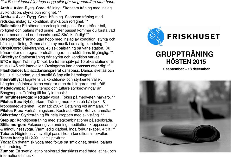 Efter passet kommer du förstå vad som menas med en dansarkropp Sträck på dig! ** Basgympa: Träning utan hopp med inslag av kondition, styrka och hållningsträning.