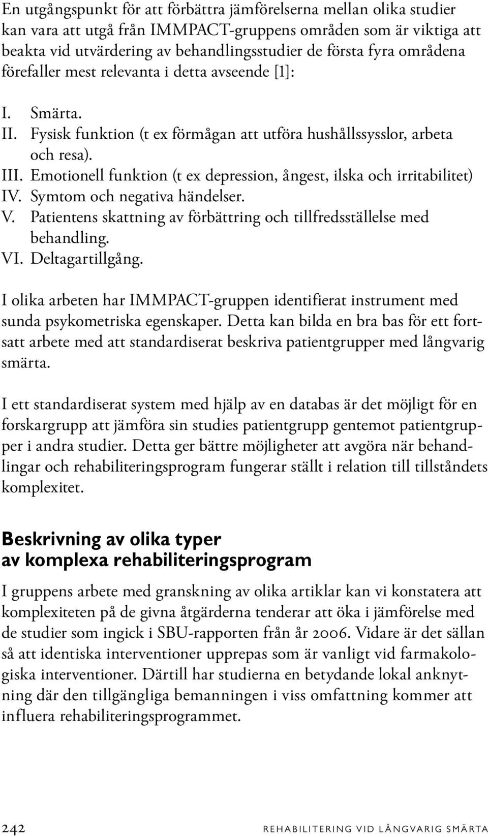 Emotionell funktion (t ex depression, ångest, ilska och irritabilitet) IV. Symtom och negativa händelser. V. Patientens skattning av förbättring och tillfredsställelse med behandling. VI.