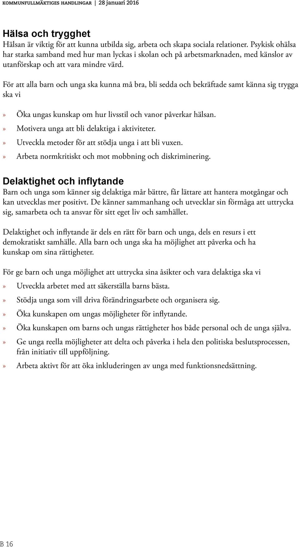 För att alla barn och unga ska kunna må bra, bli sedda och bekräftade samt känna sig trygga ska vi» Öka ungas kunskap om hur livsstil och vanor påverkar hälsan.