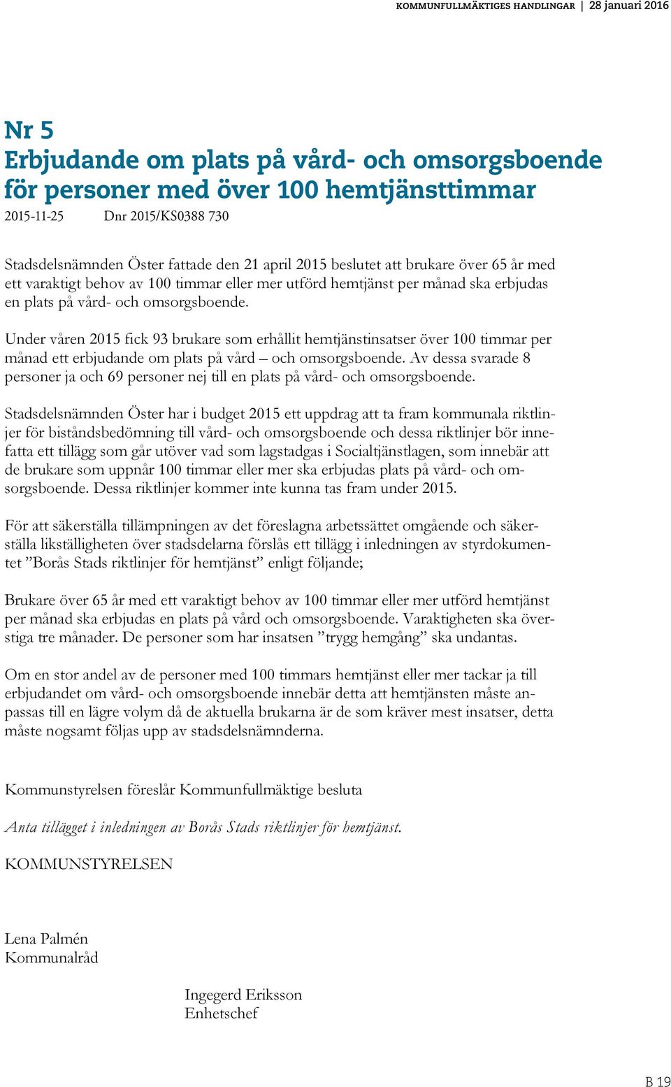 brukare över 65 år med ett varaktigt behov av 100 timmar eller mer utförd hemtjänst per månad ska erbjudas en plats på vård- och omsorgsboende.