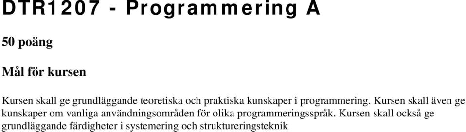 Kursen skall även ge kunskaper om vanliga användningsområden för olika