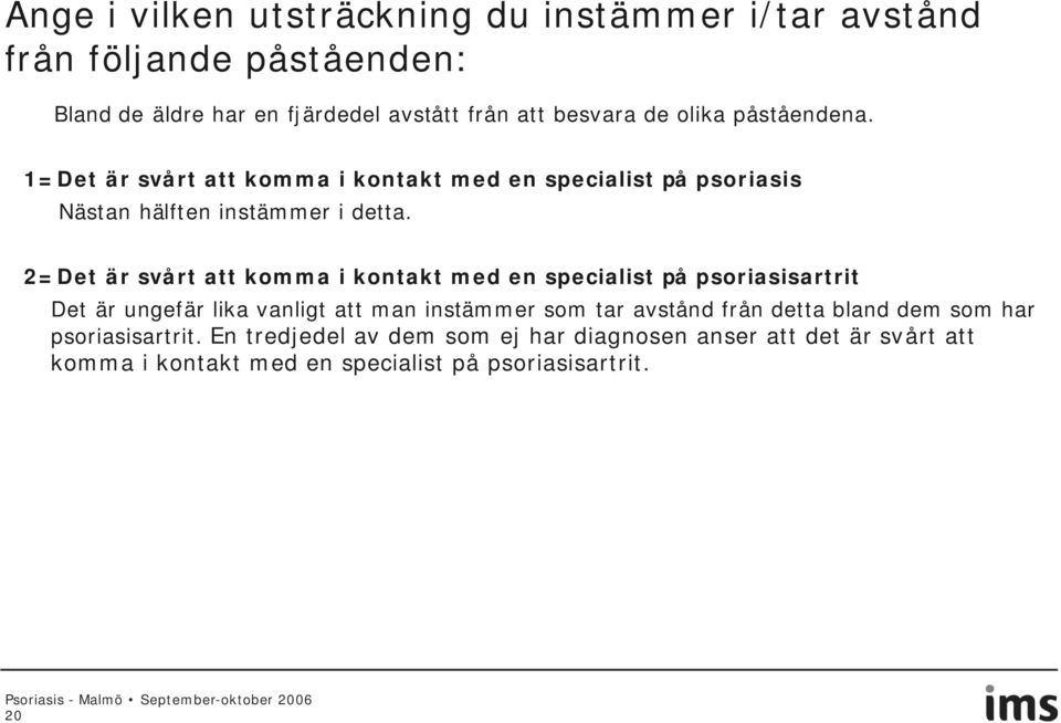 2=Det är svårt att komma i kontakt med en specialist på psoriasisartrit Det är ungefär lika vanligt att man instämmer som tar avstånd från