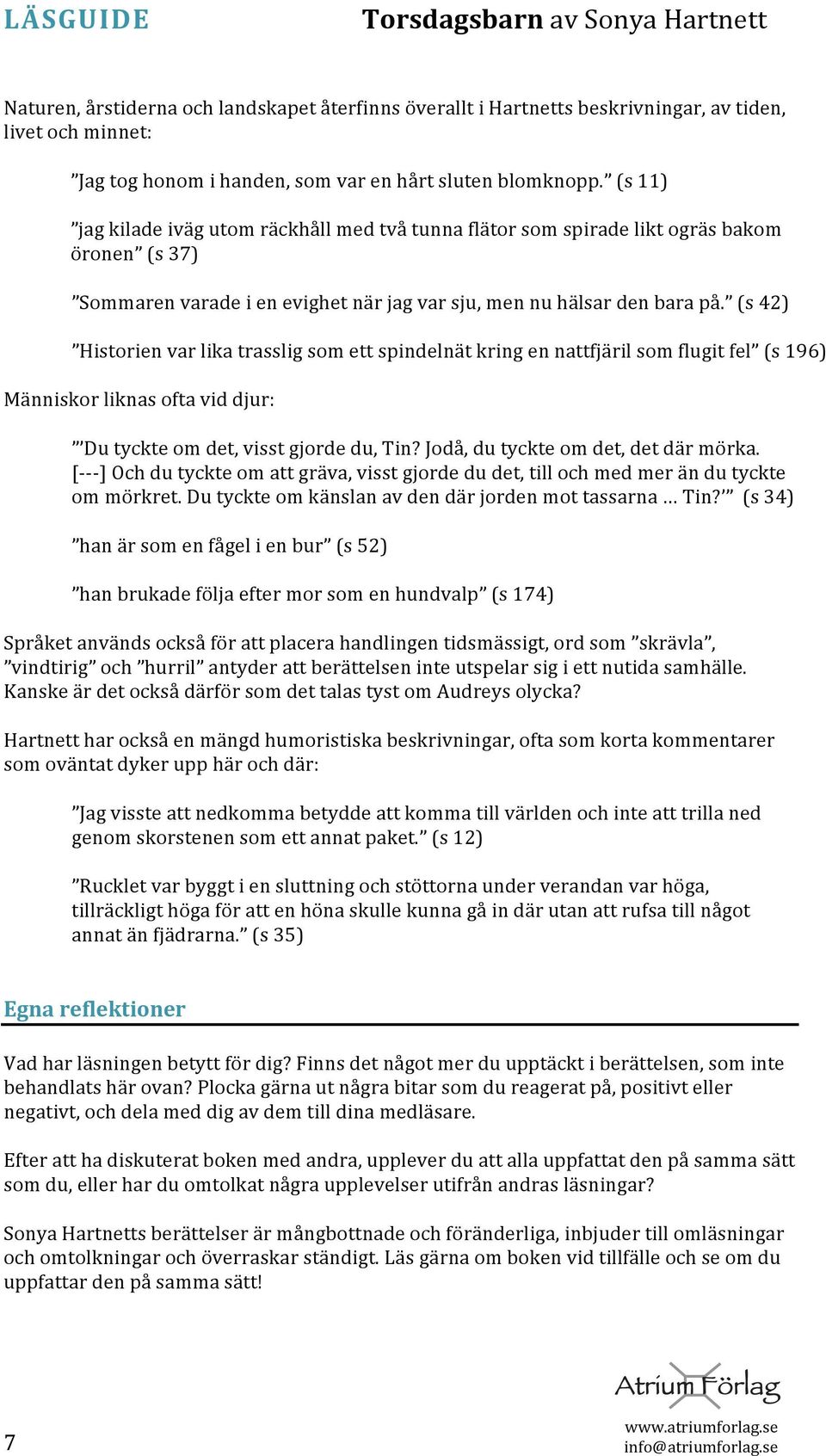 (s42) Historienvarlikatrassligsomettspindelnätkringennattfjärilsomflugitfel (s196) Människorliknasoftaviddjur: Dutyckteomdet,visstgjordedu,Tin?Jodå,dutyckteomdet,detdärmörka.