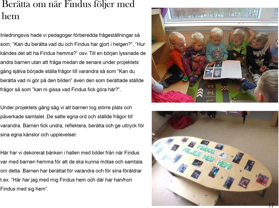 berättade ställde frågor så som kan ni gissa vad Findus fick göra här?. Under projektets gång såg vi att barnen tog större plats och påverkade samtalet.