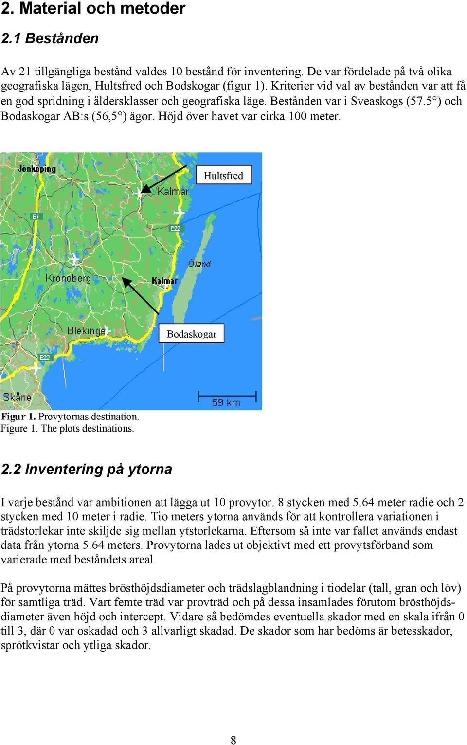 Höjd över havet var cirka 100 meter. Hultsfred Bodaskogar Figur 1. Provytornas destination. Figure 1. The plots destinations. 2.