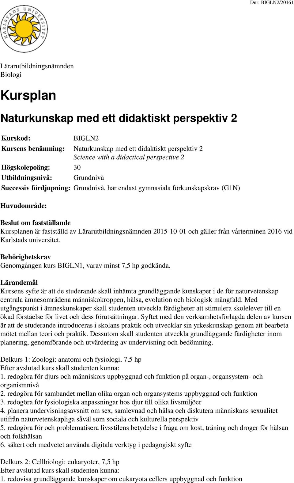 fastställd av Lärarutbildningsnämnden 2015-10-01 och gäller från vårterminen 2016 vid Karlstads universitet. Behörighetskrav Genomgången kurs BIGLN1, varav minst 7,5 hp godkända.