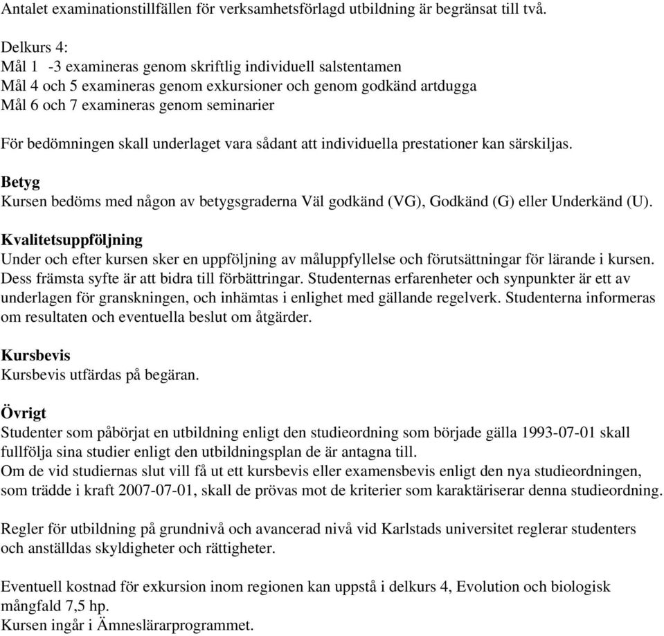 skall underlaget vara sådant att individuella prestationer kan särskiljas. Betyg Kursen bedöms med någon av betygsgraderna Väl godkänd (VG), Godkänd (G) eller Underkänd (U).